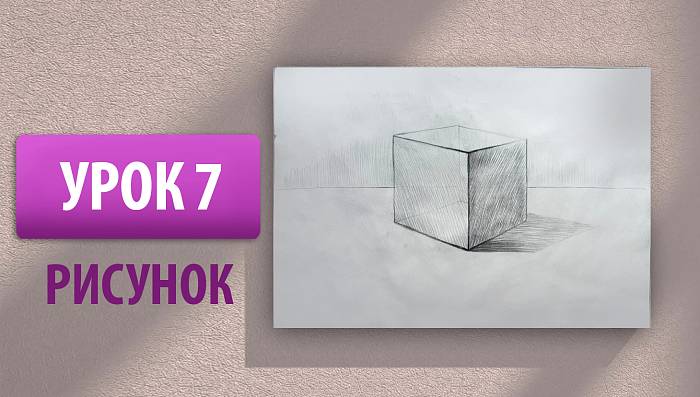 Урок 7 | Рисунок. Куб. Основы перспективы и линейного построения